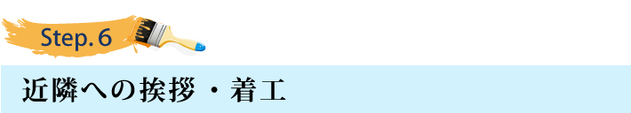 ステップ６
近隣への挨拶 ・着工
